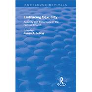 Embracing Sexuality: Authority and Experience in the Catholic Church: Authority and Experience in the Catholic Church by Selling,Joseph, 9781138704732