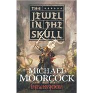Hawkmoon: The Jewel in the Skull by Moorcock, Michael, 9780765324733