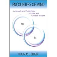Encounters of Mind: Luminosity and Personhood in Indian and Chinese Thought by Berger, Douglas L., 9781438454733