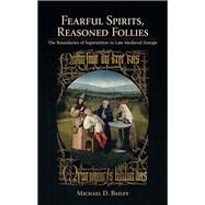 Fearful Spirits, Reasoned Follies by Bailey, Michael D., 9781501714733