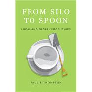 From Silo to Spoon Local and Global Food Ethics by Thompson, Paul B., 9780197744734