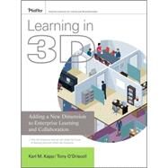 Learning in 3D : Adding a New Dimension to Enterprise Learning and Collaboration by Kapp, Karl M.; O'Driscoll, Tony, 9780470504734