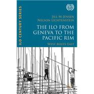 The ILO from Geneva to the Pacific Rim West Meets East by Jensen, Jill M; Lichtenstein, Nelson, 9781137554734