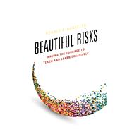 Beautiful Risks Having the Courage to Teach and Learn Creatively by Beghetto, Ronald A., 9781475834734