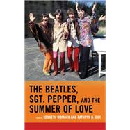 The Beatles, Sgt. Pepper, and the Summer of Love by Womack, Kenneth; Cox, Kathryn B.; Campbell, Kenneth L.; Edmondson, Jacqueline, PhD; Frontani, Michael; Kapurch, Katie; Osteen, Mark; OToole, Kit; Rapolla, Joe; Rodriguez, Robert; Spizer, Bruce; Zolten, Jerry, 9781498534734