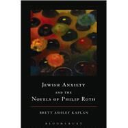Jewish Anxiety and the Novels of Philip Roth by Kaplan, Brett Ashley, 9781501324734