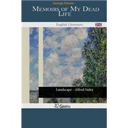 Memoirs of My Dead Life by Moore, George, 9781502484734