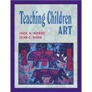 Teaching Children Art by Hobbs, Jack A.; Rush, Jean C., 9781577664734