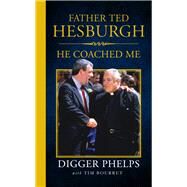Father Ted Hesburgh He Coached Me by Bourret, Tim; Phelps, Digger, 9781629374734