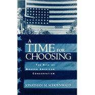 A Time for Choosing The Rise of Modern American Conservatism by Schoenwald, Jonathan, 9780195134735