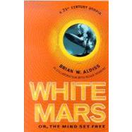 White Mars : Or, the Mind Set Free: A 21st Century Utopia by Brian Aldiss in collaboration with Roger Penrose, 9780312254735