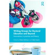Writing Groups for Doctoral Education and Beyond: Innovations in practice and theory by Aitchison; Claire, 9780415834735