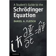 A Student's Guide to the Schrdinger Equation by Fleisch, Daniel A., 9781108834735