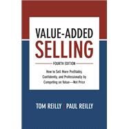 Value-Added Selling, Fourth Edition: How to Sell More Profitably, Confidently, and Professionally by Competing on Value—Not Price by Reilly, Tom; Reilly, Paul, 9781260134735
