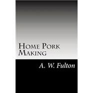 Home Pork Making by Fulton, A. W., 9781502854735