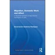 Migration, Domestic Work and Affect: A Decolonial Approach on Value and the Feminization of Labor by GutiTrrez-Rodrfguez; Encarnaci, 9780415994736