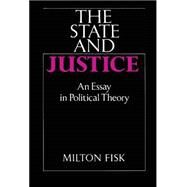 The State and Justice: An Essay in Political Theory by Milton Fisk, 9780521374736