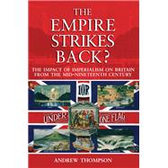 The Empire Strikes Back?: The Impact of Imperialism on Britain from the Mid-Nineteenth Century by Thompson,Andrew S., 9781138144736