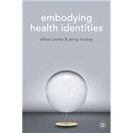 Embodying Health Identities by James, Allison; Hockey, Jenny, 9781403914736