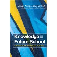Knowledge and the Future School Curriculum and social justice by Young, Michael; Lambert, David; Roberts, Carolyn; Roberts, Martin, 9781472534736