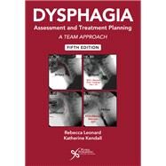 Dysphagia Assessment and Treatment Planning: A Team Approach, Fifth Edition by Leonard, Rebecca; Kendall, Katherine, 9781635504736
