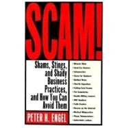 Scam! Shams, Stings, and Shady Business Practices, and How You Can Avoid Them by Engel, Peter H., 9780312304737