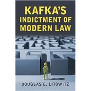 Kafka's Indictment of Modern Law by Litowitz, Douglas E., 9780700624737