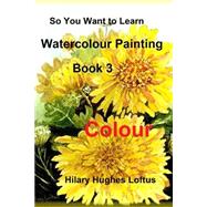 So You Want to Learn Watercolour Painting by Loftus, Hilary Hughes, 9781507574737