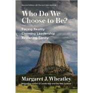 Who Do We Choose to Be?, Second Edition Facing Reality, Claiming Leadership, Restoring Sanity by Wheatley, Margaret J., 9781523004737