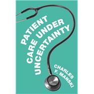Patient Care Under Uncertainty by Manski, Charles F., 9780691194738