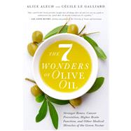The 7 Wonders of Olive Oil Stronger Bones, Cancer Prevention, Higher Brain Function, and Other Medical Miracles of the Green Nectar by Alech, Alice; Le Galliard, Ccile, 9781942934738