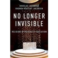No Longer Invisible Religion in University Education by Jacobsen, Rhonda Hustedt; Jacobsen, Douglas, 9780199844739