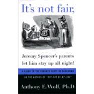 It's Not Fair, Jeremy Spencer's Parents Let Him Stay up All Night! A Guide to the Tougher Parts of Parenting by Wolf, Anthony E., Ph.D., 9780374524739