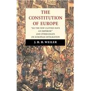 The Constitution of Europe: 'Do the New Clothes Have an Emperor?' and Other Essays on European Integration by J. H. H. Weiler, 9780521584739
