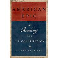 American Epic Reading the U.S. Constitution by Epps, Garrett, 9780199974740
