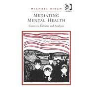 Mediating Mental Health: Contexts, Debates and Analysis by Birch,Michael, 9780754674740