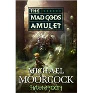 Hawkmoon: The Mad God's Amulet by Moorcock, Michael, 9780765324740
