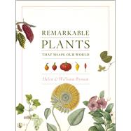 Remarkable Plants That Shape Our World by Bynum, Helen; Bynum, William, 9780226204741