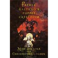 Father Gaetano's Puppet Catechism A Novella by Mignola, Mike; Golden, Christopher, 9780312644741