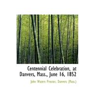 Centennial Celebration, at Danvers, Mass., June 16, 1852 by Proctor, John Waters, 9780554684741