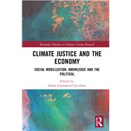 Climate Justice and the Economy: Social mobilization, knowledge and the political by Jacobsen; Stefan Gaarsmand, 9781138234741