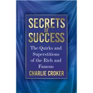 Secrets of Success The Quirks and Superstitions of the Rich and Famous by Croker, Charlie, 9781803994741
