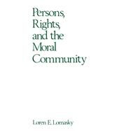 Persons, Rights, and the Moral Community by Lomasky, Loren E., 9780195064742