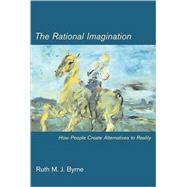 The Rational Imagination How People Create Alternatives to Reality by Byrne, Ruth M. J., 9780262524742
