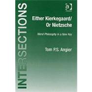 Either Kierkegaard/Or Nietzsche: Moral Philosophy in a New Key by Angier,Tom P.S., 9780754654742