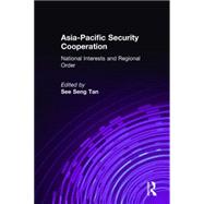 Asia-Pacific Security Cooperation: National Interests and Regional Order: National Interests and Regional Order by Tan,See Seng, 9780765614742