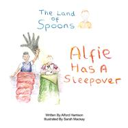The Land of Spoons Alfie Has A Sleepover by Harrison, Alford; Mackay, Sarah, 9781735504742