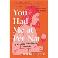 You Had Me at Pet-Nat A Natural Wine-Soaked Memoir by Signer, Rachel, 9780306924743