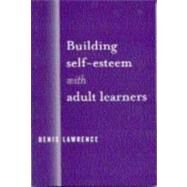 Building Self-Esteem with Adult Learners by Denis Lawrence, 9780761954743