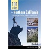 101 Hikes in Northern California Exploring Mountains, Valley, and Seashore by Heid, Matt, 9780899974743